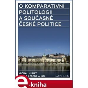O komparativní politologii a současné české politice - Michal Kubát, Tomáš Lebeda e-kniha