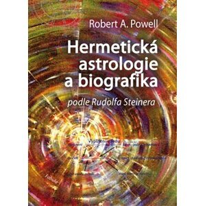 Hermetická astrologie a biografika. podle Rudolfa Steinera - Robert A. Powell