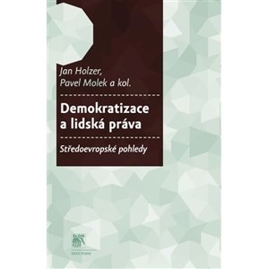 Demokratizace a lidská práva.. Středoevropské pohledy - kol., Pavel Molek, Jan Holzer