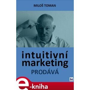 Intuitivní marketing prodává - Miloš Toman e-kniha