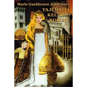 Tajemství keltské koruny - Marie Gucklerová Jehličková