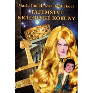 Tajemství královské koruny - Marie Gucklerová Jehličková