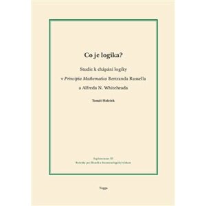 Co je logika?. Studie k chápání logiky v Principia Mathematica Bertranda Russella a Alfreda N. Whiteheada - Tomáš Holeček