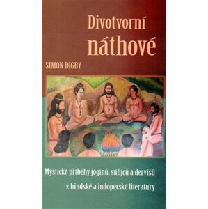 Divotvorní náthové. Mystické příběhy jóginů, súfijců a dervišů z hindské a indoperské literatury - Simon Digby