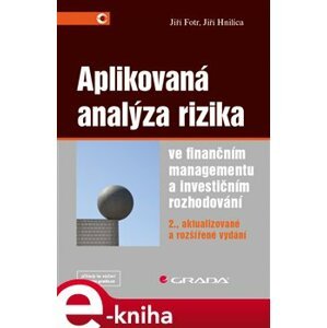 Aplikovaná analýza rizika ve finančním managementu a investičním rozhodování. 2., aktualizované a rozšířené vydání - Jiří Hnilica, Jiří Fotr e-kniha