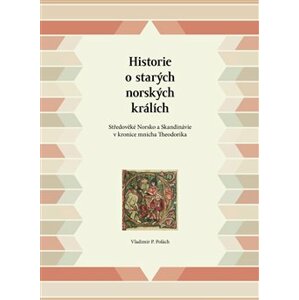 Historie o starých norských králích. Středověké Norsko a Skandinávie v kronice mnicha Theodorika - Vladimir P. Polach