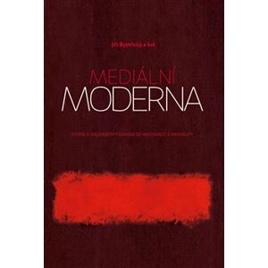 Mediální moderna. Studie k soudobým formám de-abstrakce a mediality - Jiří Bystřický
