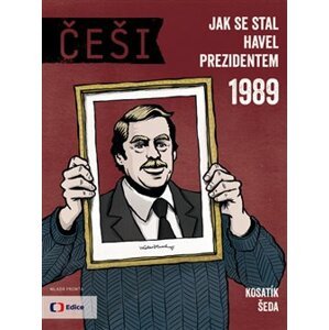 Češi 1989. Jak se stal Havel prezidentem - Vojtěch Šeda, Pavel Kosatík