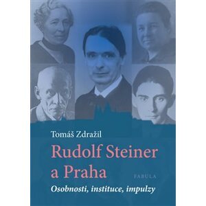 Rudolf Steiner a Praha. Osobnosti, instituce, impulzy - Tomáš Zdražil