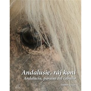Andalusie, ráj koní. Andalucía, paraíso del caballo - Dalibor Gregor