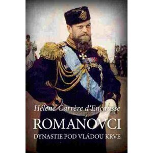 Romanovci. Dynastie pod vládou krve - Helena Carrere D´Encausse
