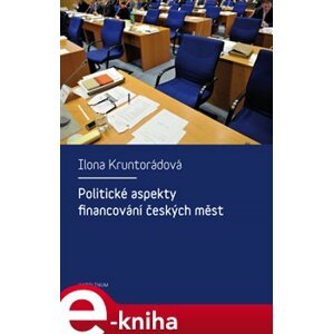 Politické aspekty financování českých měst - Ilona Kruntorádová e-kniha