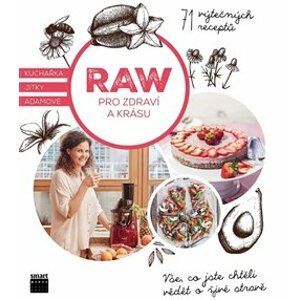 Raw pro zdraví a krásu - Kuchařka Jitky Adamové. 71 výtečných receptů. Vše, co jste chtěli vědět o živé stravě - Jitka Adamová