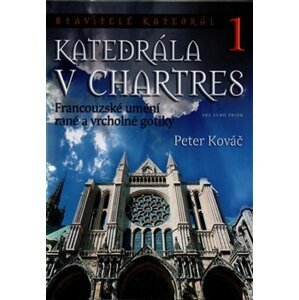 Katedrála v Chartres. Francouzské umění rané a vrcholné gotiky - Peter Kováč
