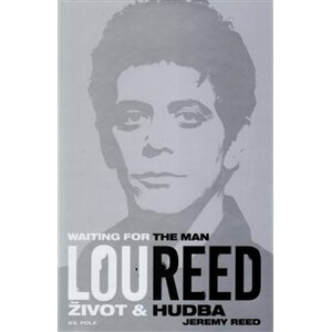Lou Reed: Waiting for the Man. Život a hudba - Jeremy Reed