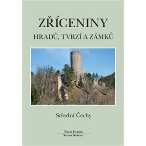 Zříceniny hradů, tvrzí a zámků - Střední Čechy - Viktor Sušický, Tomáš Durdík