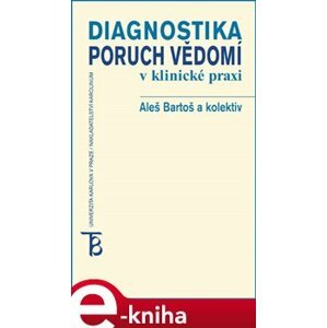Diagnostika poruch vědomí v klinické praxi - Bohumil Bakalář, Aleš Bartoš, Pavel Čechák e-kniha