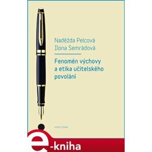 Fenomén výchovy a učitelská etika povolání - Ilona Semerádová, Naděžda Pelcová e-kniha