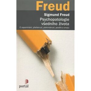 Psychopatologie všedního života. O zapomínání, přeřeknutí, přehmátnutí, pověře a omylu - Sigmund Freud