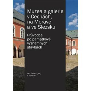Muzea a galerie v Čechách, na Moravě a ve Slezsku. Průvodce po památkově významných stavbách - kol.