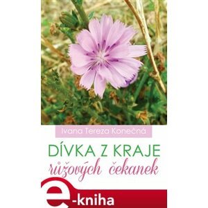 Dívka z kraje růžových čekanek - Ivana Tereza Konečná e-kniha