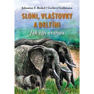 Sloni, vlaštovky a delfíni. Jak žijí zvířata - Johannes Brakel, Gerbert Grohmann