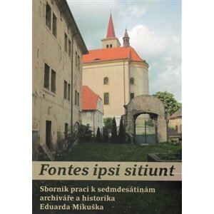 Fontes ipsi sitiunt. Sborník prací k sedmdesátinám archiváře a historika Eduarda Mikuška - Petr Kopička