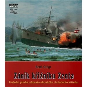 Zánik křižníku Zenta. Poslední plavba rakousko-uherského chráněného křižníku - René Grégr