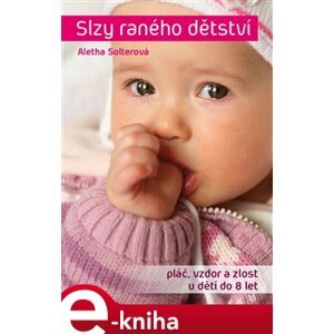 Slzy raného dětství. pláč, vzdor a zlost u dětí do 8 let - Aletha J. Solter e-kniha