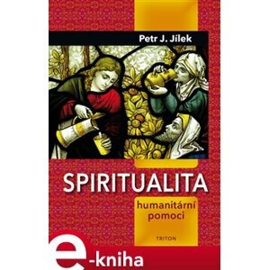Spiritualita humanitární pomoci - Petr J. Jílek e-kniha