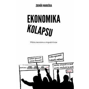 Ekonomika kolapsu. Příčiny terorismu a migrační krize - Zdeněk Maruška