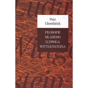 Filosofie mladého Ludwiga Wittgensteina - Petr Glombíček