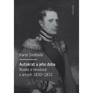 Autokrat a jeho doba. Rusko a revoluce v letech 1830-1831 - Karel Svoboda