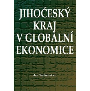 Jihočeský kraj v globální ekonomice - kol., Jan Váchal