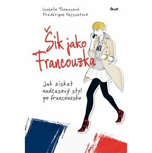 Šik jako Francouzka. Jak získat nadčasový styl po francouzsku - Isabelle Thomasová, Frédérique Veysset