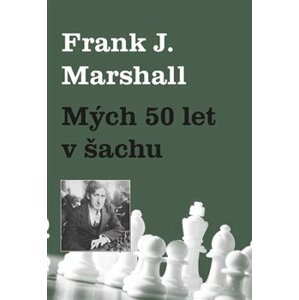 Mých 50 let v šachu - Frank J. Marshall