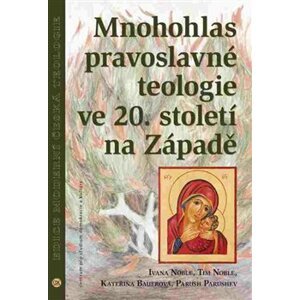 Mnohohlas pravoslavné teologie ve 20. století na Západě - Tim Noble, Ivana Noble, Kateřina Bauerová, Parush Parushev