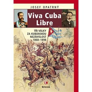 Viva Cuba Libre. Tři války za kubánskou nezávislost - Josef Opatrný