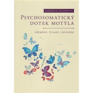 Psychosomatický dotek motýla. Příběhy, úvahy, zpovědi - Jarmila Klímová