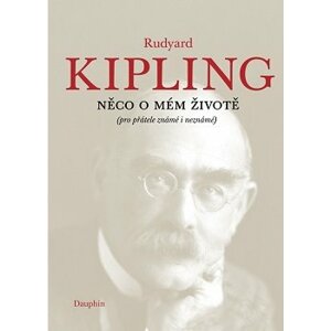 Něco o mém životě. (pro přátelé známé i neznámé) - Rudyard Kipling