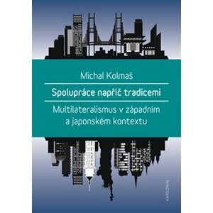 Spolupráce napříč tradicemi. Multilateralismus v západním a japonském kontextu - Michal Kolmaš
