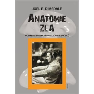 Anatomie zla. Tajemství nacistických válečných zločinců - Joel E. Dimsdale