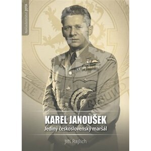 Karel Janoušek. Jediný československý maršál - Jiří Rajlich