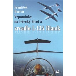 Vzpomínky na letecký život. a zrcadlo L-13A Blaník - František Bartoň