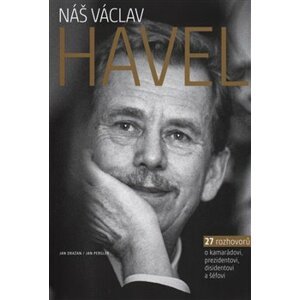 Náš Václav Havel. 27 rozhovorů o kamarádovi, prezidentovi, disidentovi a šéfovi - Jan Pergler, Jan Dražan