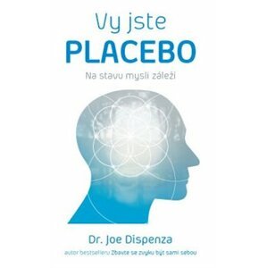 Vy jste placebo – Na stavu mysli záleží - Joe Dispenza