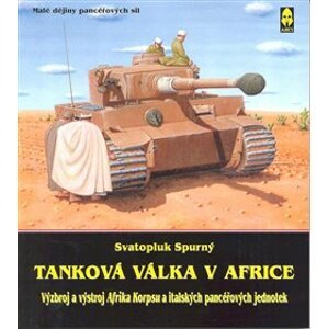 Tanková válka v Africe I.. Výzbroj a výstroj Afrika Korpsu a italských pancéřových jednotek - Svatopluk Spurný