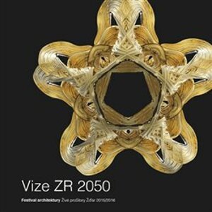 Vize ZR 2050. Festival architektury Živé proStory Žďár 2015/2016 - kol.