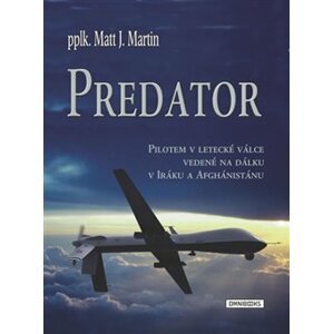 Predátor. Pilotem v letecké válce vedené na dálku v Iráku a Afghánistánu - Matt J. Martin