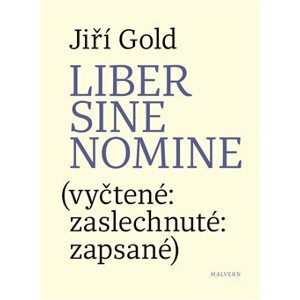 Liber sine nomine. (vyčtené: zaslechnuté: zapsasné) - Jiří Gold